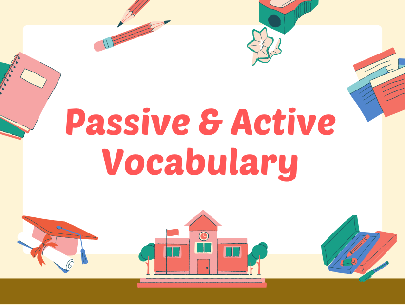 Passive & Active Vocabulary Tại sao trẻ biết nhiều từ vựng nhưng không áp dụng được khi nói?